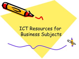 ICT Resources for
Business Subjects
 