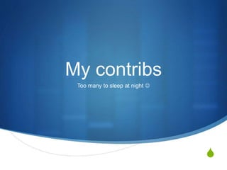 S
My contribs
Too many to sleep at night 
 