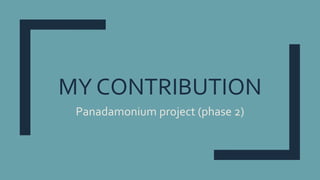MY CONTRIBUTION
Panadamonium project (phase 2)
 