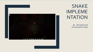 SNAKE
IMPLEME
NTATION
■ Activating and
animating the snake
 
