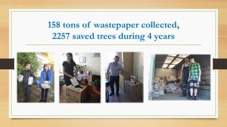 158 tons of wastepaper collected,
2257 saved trees during 4 years
 
