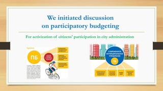 We initiated discussion
on participatory budgeting
For activization of citizens' participation in city administration
 