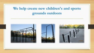 We help create new children's and sports
grounds outdoors
 