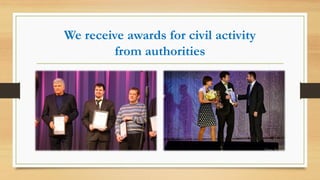 We receive awards for civil activity
from authorities
 