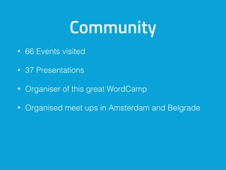 Community
• 66 Events visited
• 37 Presentations
• Organiser of this great WordCamp
• Organised meet ups in Amsterdam and ...