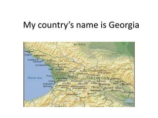 My country’s name is Georgia
 