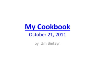 My Cookbook
 October 21, 2011
   by Um Bintayn
 