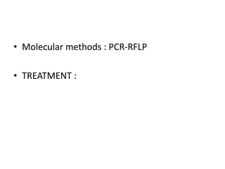 • Molecular methods : PCR-RFLP
• TREATMENT :
 