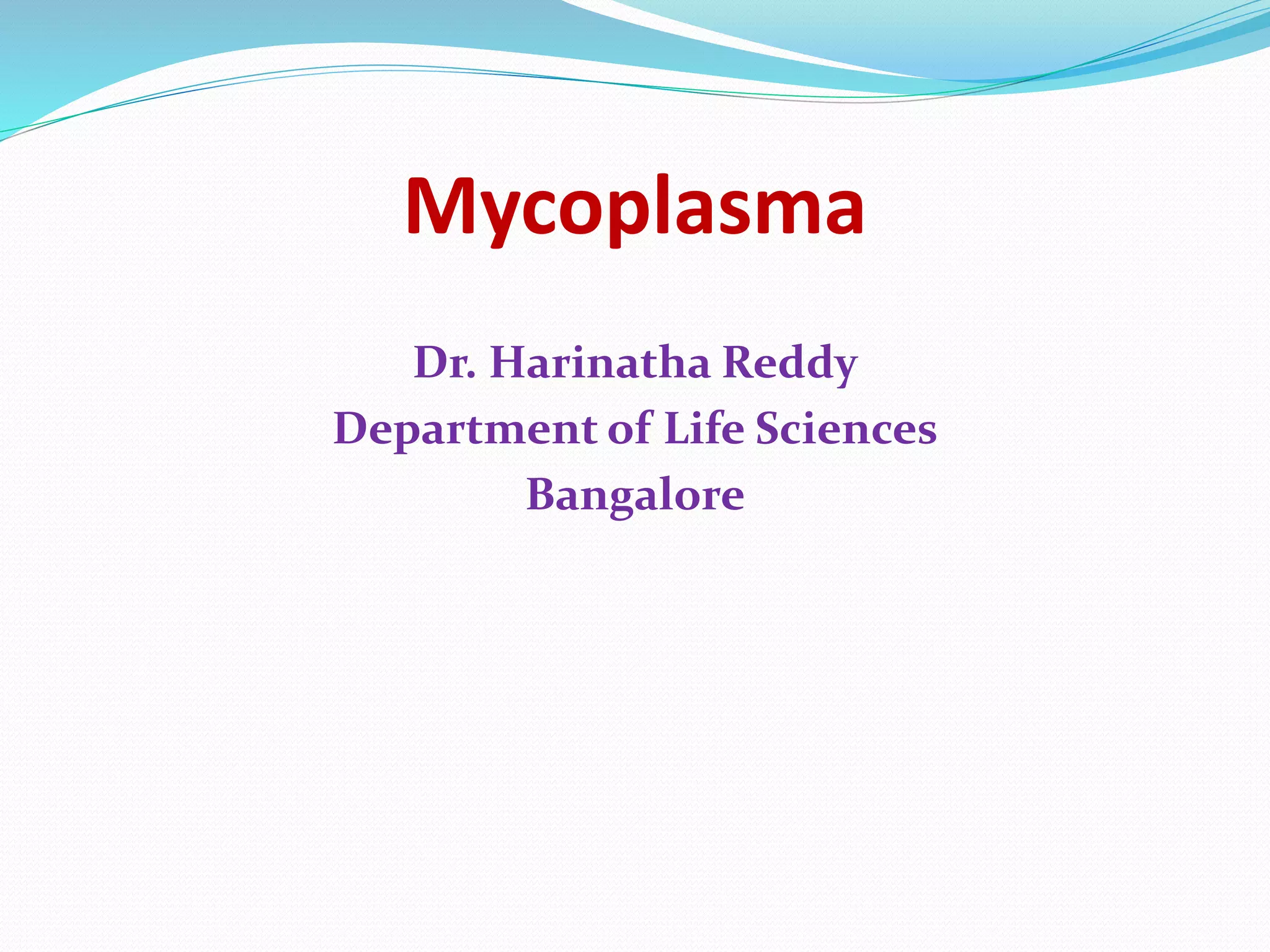 Mycoplasma
Dr. Harinatha Reddy
Department of Life Sciences
Bangalore
