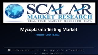 Mycoplasma Testing Market
Forecast – 2014 To 2022
 