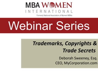 Webinar Series
Trademarks, Copyrights &
Trade Secrets
Deborah Sweeney, Esq.
CEO, MyCorporation.com

 