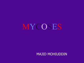 MYCOSES


  MAJID MOHIUDDIN
 