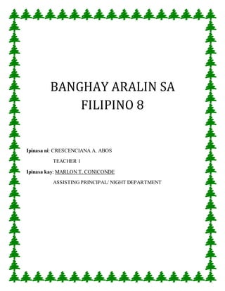 BANGHAY ARALIN SA
FILIPINO 8
Ipinasa ni: CRESCENCIANA A. ABOS
TEACHER 1
Ipinasa kay: MARLON T. CONICONDE
ASSISTING PRINCIPAL/ NIGHT DEPARTMENT
 
