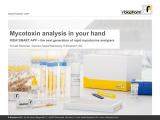 RIDA®
SMART APP
Mycotoxin analysis in your hand
RIDA®
SMART APP – the next generation of rapid mycotoxins analyzers
Ronald...