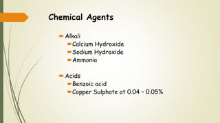 Chemical Agents
Alkali
Calcium Hydroxide
Sodium Hydroxide
Ammonia
Acids
Benzoic acid
Copper Sulphate at 0.04 – 0.05%
 