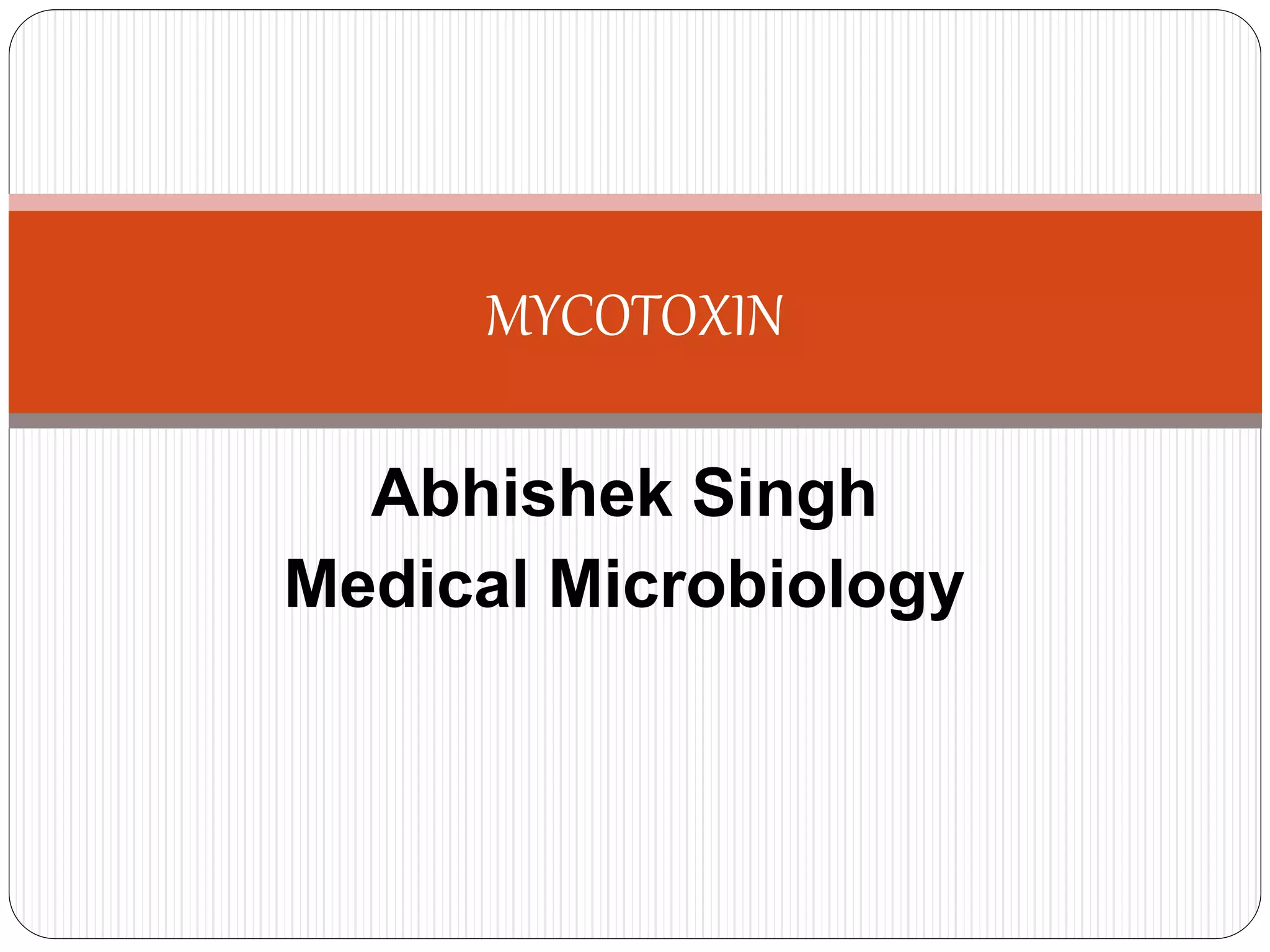 Abhishek Singh
Medical Microbiology
MYCOTOXIN
 