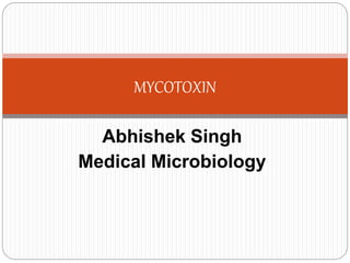 Abhishek Singh
Medical Microbiology
MYCOTOXIN
 