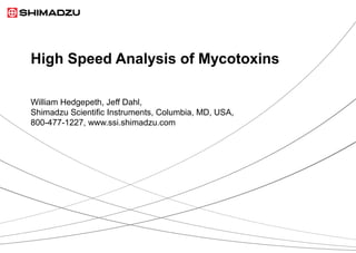 High Speed Analysis of Mycotoxins

William Hedgepeth, Jeff Dahl,
Shimadzu Scientific Instruments, Columbia, MD, USA,
800-477-1227, www.ssi.shimadzu.com
 