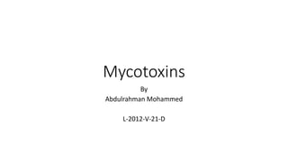 Mycotoxins 
By 
Abdulrahman Mohammed 
L-2012-V-21-D 
 