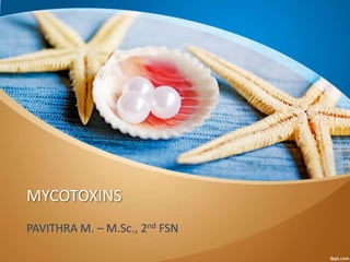 MYCOTOXINS
PAVITHRA M. – M.Sc., 2nd FSN
 
