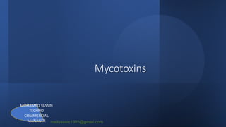 Mycotoxins
MOHAMED YASSIN
TECHNO
COMMERCIAL
MANAGER mailyassin1985@gmail.com
 
