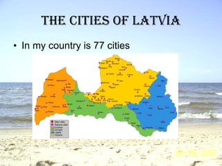 The cities of Latvia In my country is 77 cities 