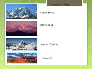 Monte Bianco
Monte Rosa
Monte Cervino
Dolomiti
Mountains (Alps)
 
