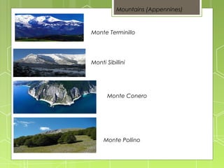 Mountains (Appennines)
Monte Terminillo
Monti Sibillini
Monte Conero
Monte Pollino
 
