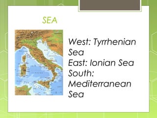 SEA
West: Tyrrhenian
Sea
East: Ionian Sea
South:
Mediterranean
Sea
 