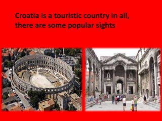 Croatia is a touristic country in all,
there are some popular sights
 