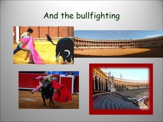And the bullfighting 