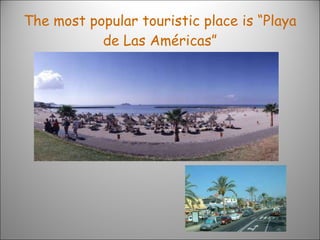 The most popular touristic place is “Playa de Las Américas” 