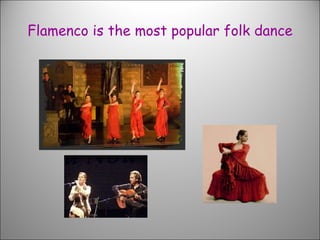 Flamenco is the most popular folk dance 