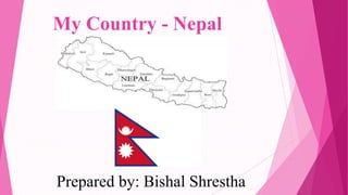 My Country - Nepal
Prepared by: Bishal Shrestha
 