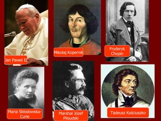Jan Paweł II Mikołaj Kopernik Fryderyk Chopin Maria Skłodowska- Curie Marshal Józef Piłsudski Tadeusz Kościuszko 