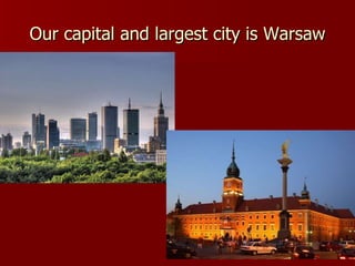 Our capital and largest city is Warsaw 