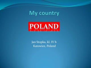 My country Jan Stopka, kl. IV b  Katowice, Poland POLAND 