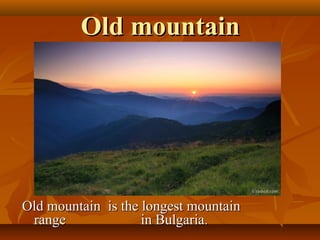 Old mountain




Old mountain is the longest mountain
 range              in Bulgaria.
 