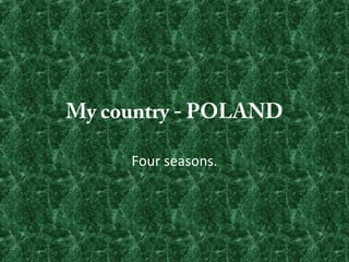 My country - POLAND

     Four seasons.
 
