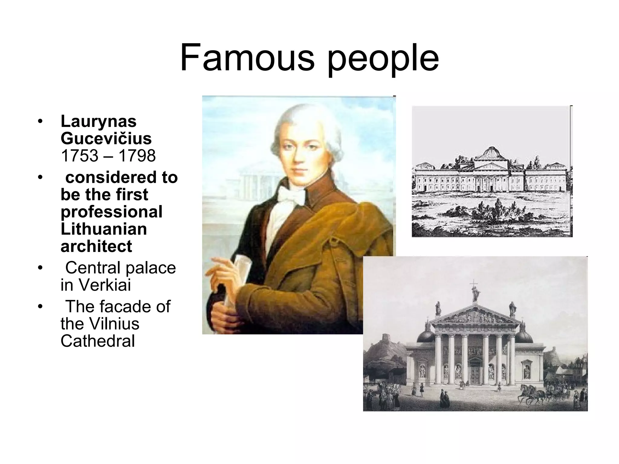 Famous people Laurynas Gucevičius   1753 – 1798 considered to be the first professional Lithuanian architect   Central palace in Verkiai The fa c ade of the Vilnius Cathedral 