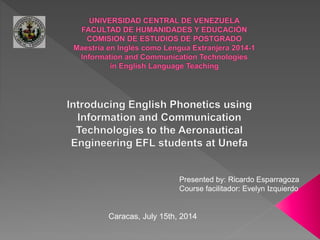Presented by: Ricardo Esparragoza
Course facilitador: Evelyn Izquierdo
Caracas, July 15th, 2014
 