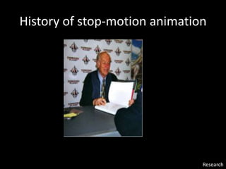 History of stop-motion animation
Research
 
