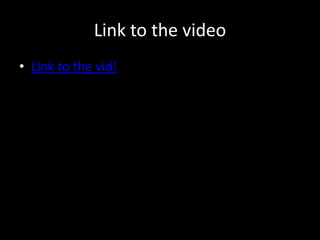 Link to the video
• Link to the vid!
 