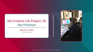 My Creative Life Project: #2
App Prototype
March 7, 2017
By Gabe Montoya
 