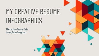 MY CREATIVE RESUME
INFOGRAPHICS
Here is where this
template begins
 