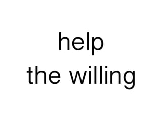 help
the willing
 