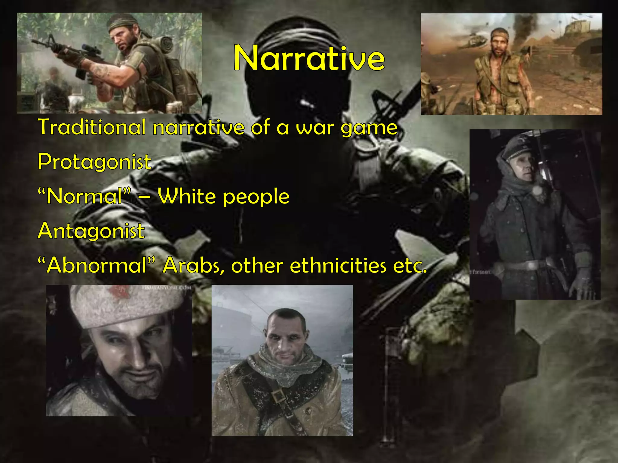 NarrativeTraditional narrative of a war game Protagonist “Normal” – White people Antagonist“Abnormal” Arabs, other ethnicities etc.  