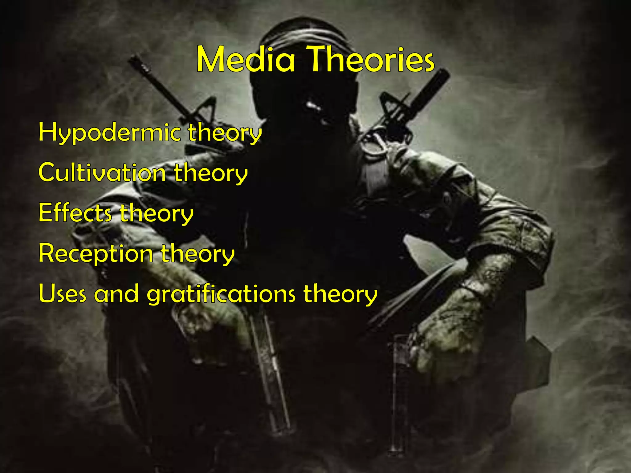 Media TheoriesHypodermic theoryCultivation theoryEffects theoryReception theoryUses and gratifications theory