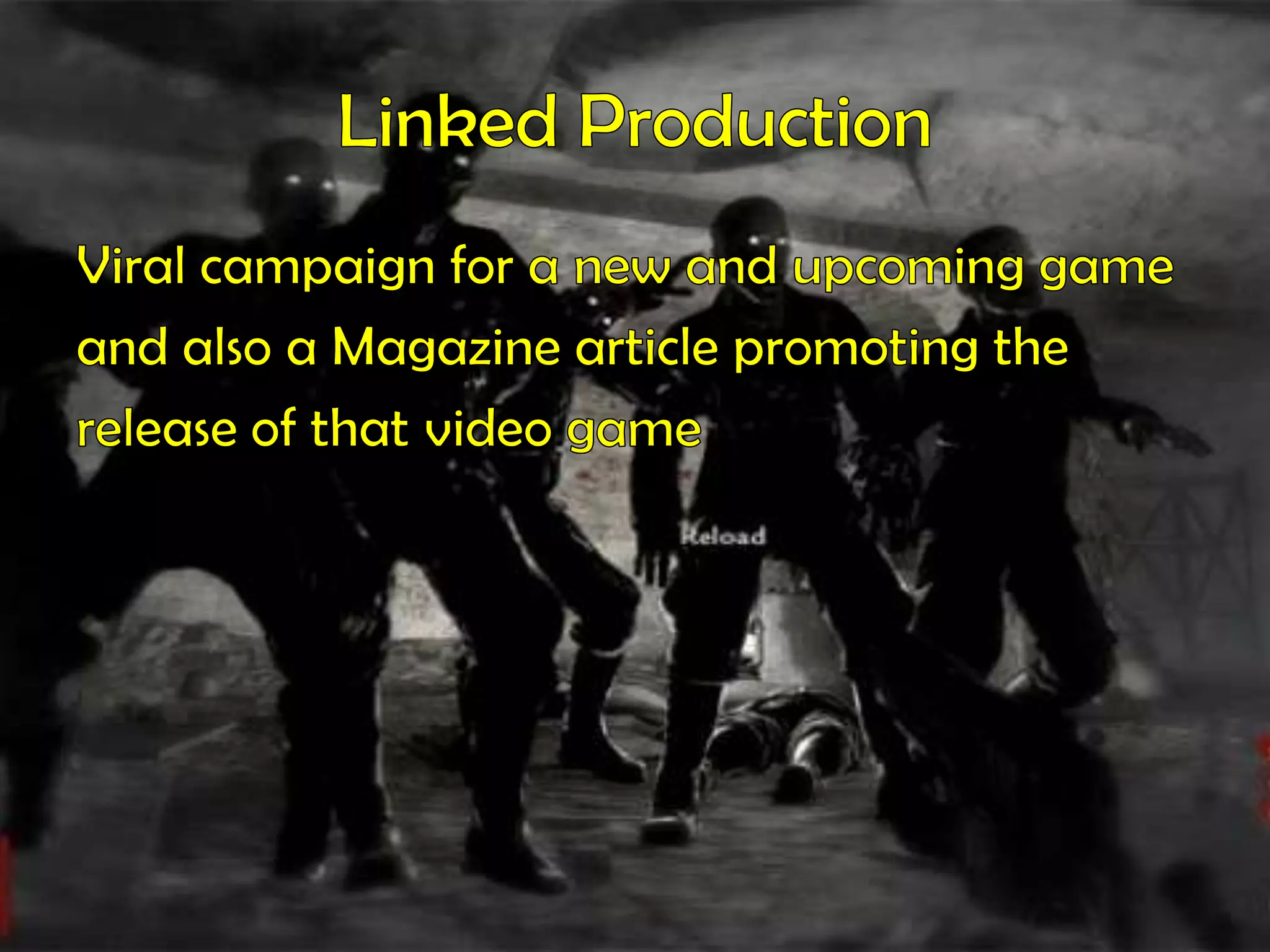 Linked ProductionViral campaign for a new and upcoming gameand also a Magazine article promoting therelease of that video game 