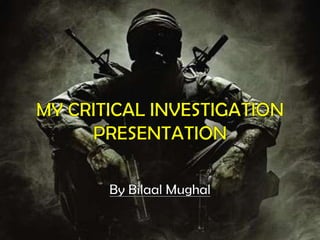 MY CRITICAL INVESTIGATION PRESENTATION By Bilaal Mughal 